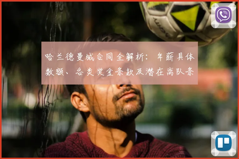 哈兰德曼城合同全解析:年薪具体数额、各类奖金条款及潜在离队条件详解
